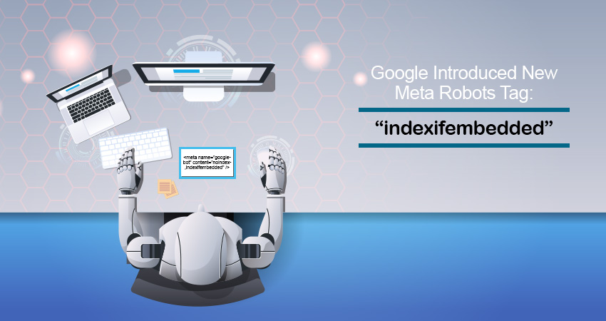 Google Introduced New Meta Robots Tag indexifembedded