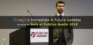 Google’s Immediate & Future Updates Revealed By Gary at PubCon Austin 2018