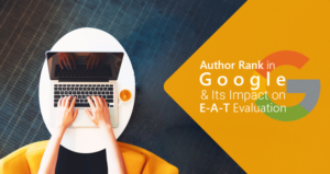 Author Rank in Google & Its Impact on E-A-T Evaluation