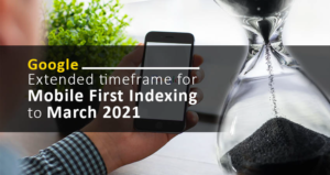 Google Extended Timeframe For Mobile First Indexing To March 2021