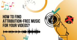 How To Find Attribution-Free Music For Your Videos?